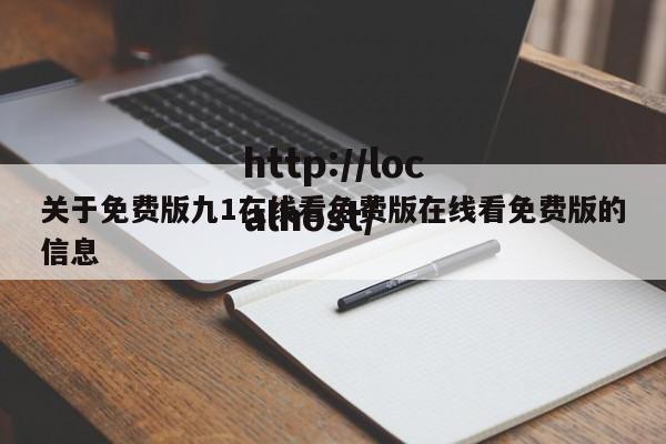 关于免费版九1在线看免费版在线看免费版的信息